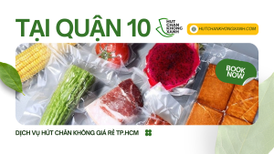 Hút chân không thực phẩm tại quận 10 giá rẻ, uy tín